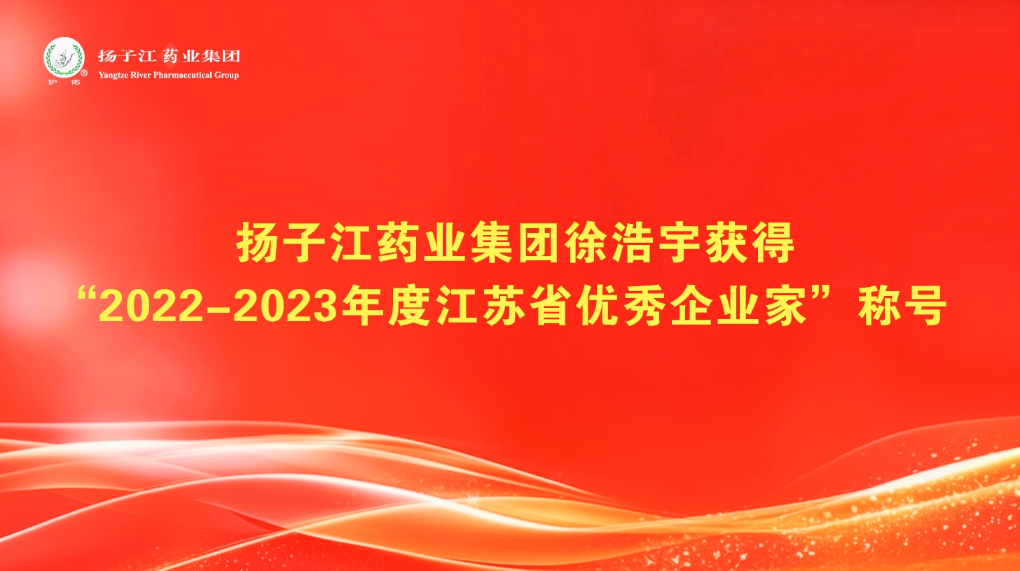 扬子江药业集团徐浩宇获得“2022-2023年度江苏省优秀企业家”称号